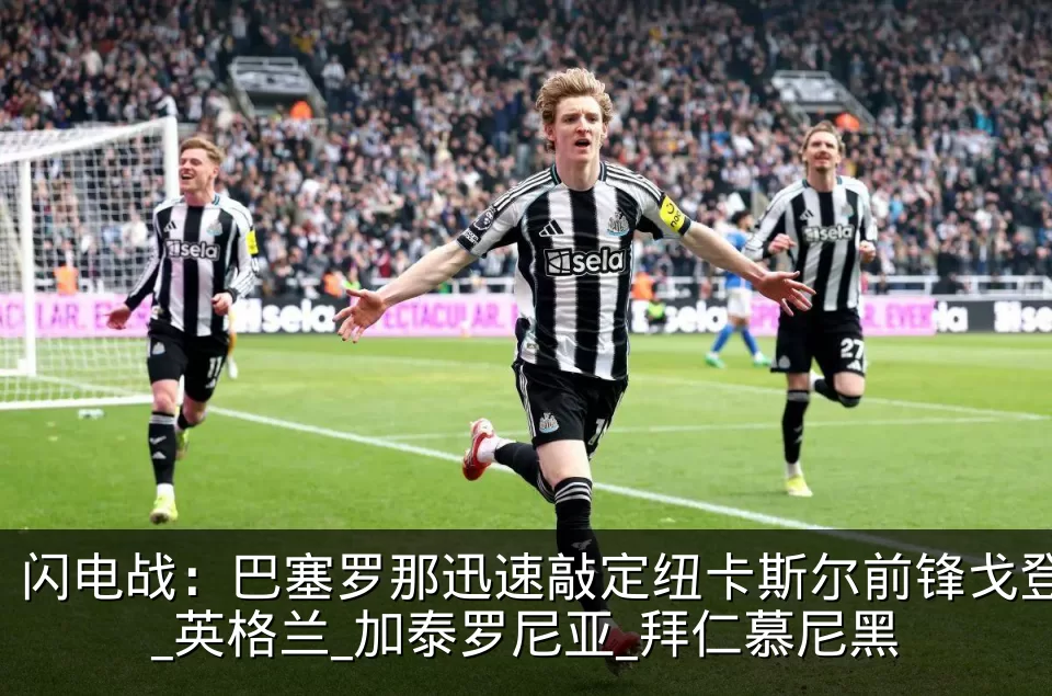 闪电战:巴塞罗那迅速敲定纽卡斯尔前锋戈登_英格兰_加泰罗尼亚_拜仁慕尼黑